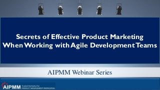 © 2017 280 Group LLC. 1
AIPMM Webinar Series
Secrets of Effective Product Marketing
When Working with Agile DevelopmentTeams
 