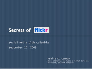 Secrets of Social Media Club Columbia September 10, 2009 Ashlie K. Conway Music Librarian for Audio & Digital Services, University of South Carolina 