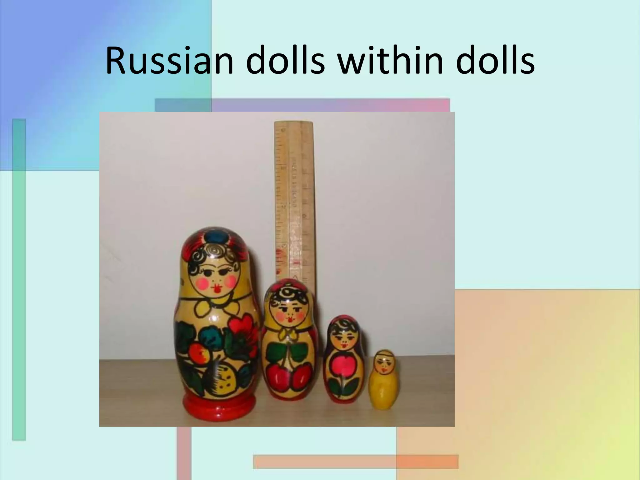 Russian dolls within dolls
 