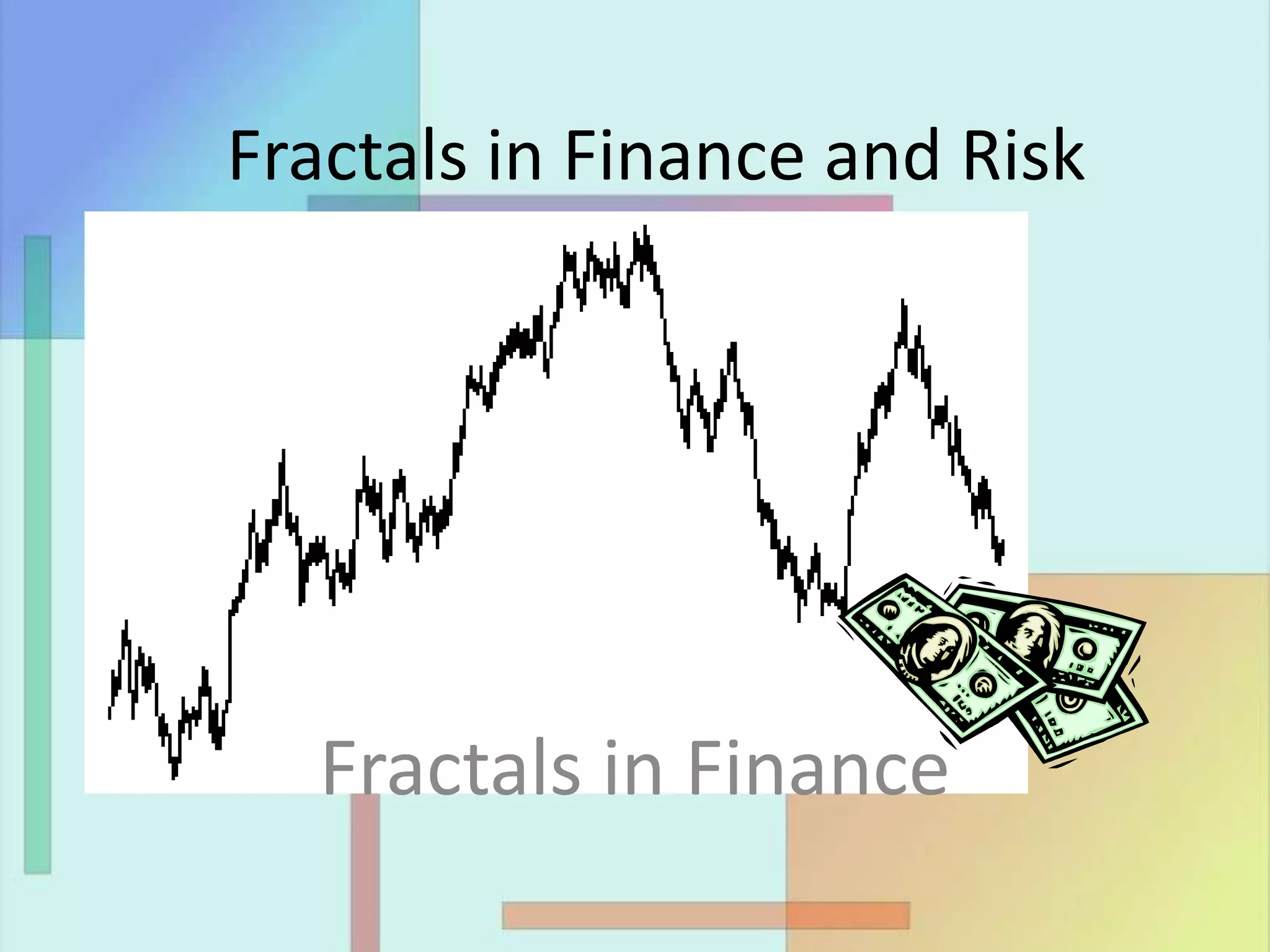 Fractals in Finance
Fractals in Finance and Risk
 