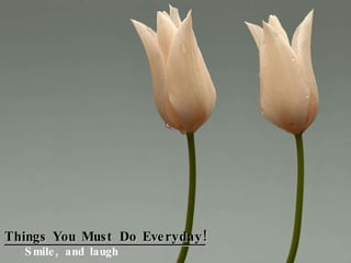 Things You Must Do Everyday! Smile, and l augh 