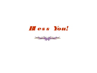 Bl es s You!
 