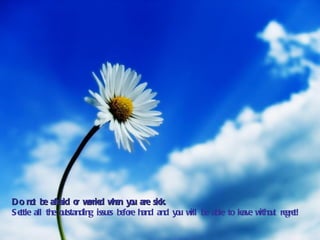 D o no be afraid o wrrie w n yo are sick.
        t         r o d he u
S e all the o tstanding issu s be re hand and yo w be able to le e w u re t!
   ttle       u             e fo                u ill           av itho t gre
 