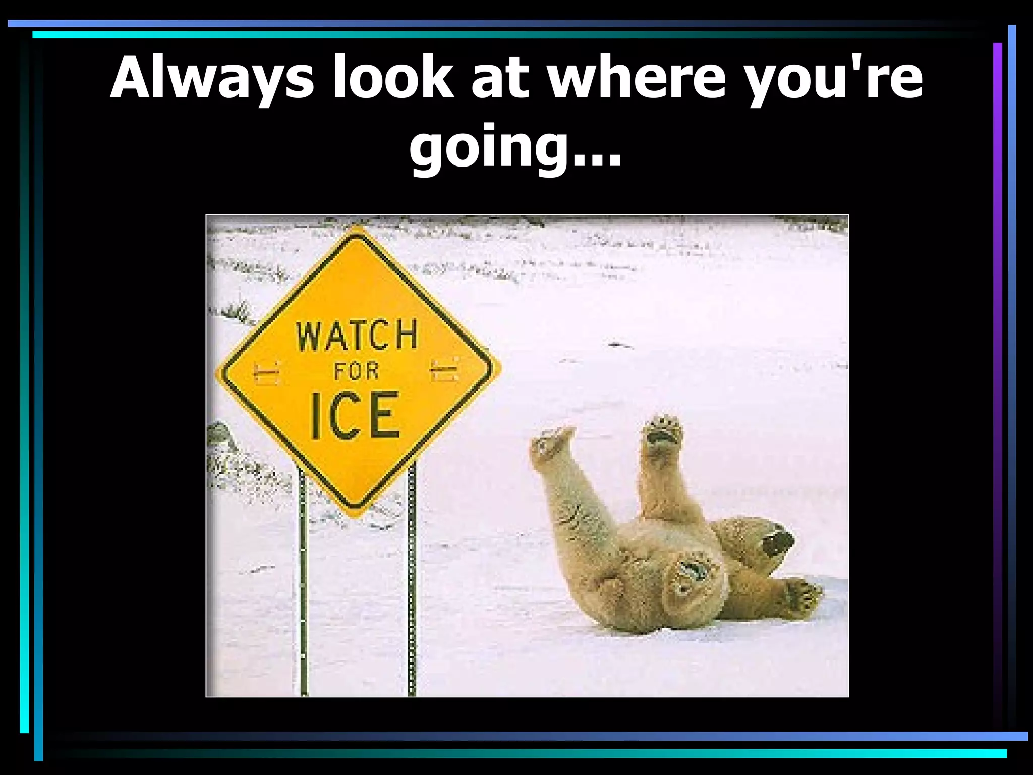 Always look at where you're going...