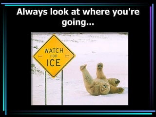 Always look at where you're going...