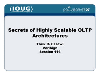 Tarik R. Essawi
VeriSign
Session 116
Secrets of Highly Scalable OLTP
Architectures
 