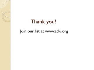 Thank you!
Join our list at www.aclu.org
 