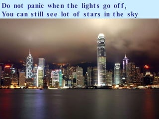 Do not panic when the lights go off, You can still see lot of stars in the sky 