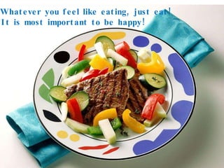 Whatever you feel like eating, just eat! It is most important to be happy! 
