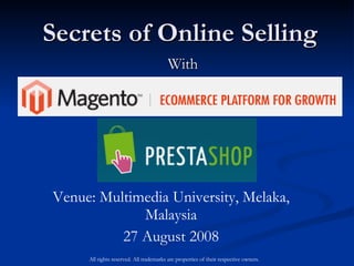 Secrets of Online Selling With Venue: Multimedia University, Melaka, Malaysia 27 August 2008 All rights reserved. All trademarks are properties of their respective owners. 