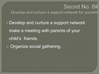  Develop

and nurture a support network

make a meeting with parents of your
child‟s friends.


Organize social gathering.

 