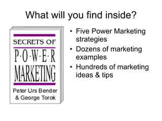 What will you find inside? Five Power Marketing strategies Dozens of marketing examples Hundreds of marketing ideas & tips 