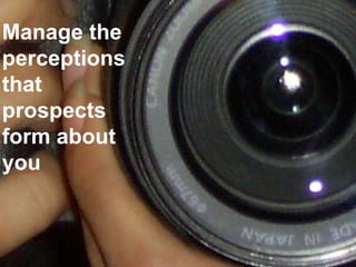 Manage the perceptions that prospects form about you 