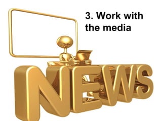 3. Work with the media 