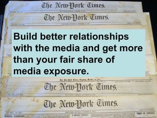 Build better relationships with the media and get more than your fair share of media exposure. 