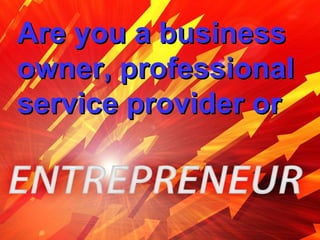 Are you a business owner, professional service provider or   
