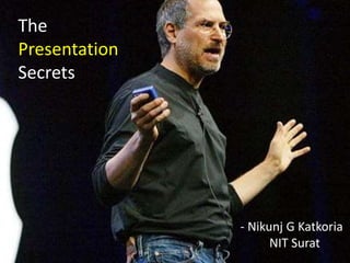 The
Presentation
Secrets
- Nikunj G Katkoria
NIT Surat
 