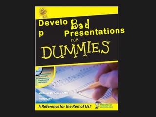 Develo
p
Bad
Presentations
 