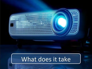 What does it takeWhat does it take
 