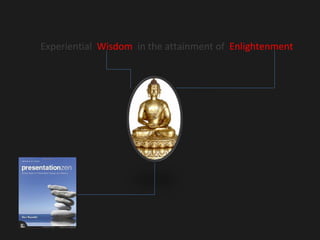 Experiential Wisdom in the attainment of Enlightenment
 