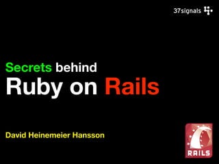 Secrets behind
Ruby on Rails
David Heinemeier Hansson