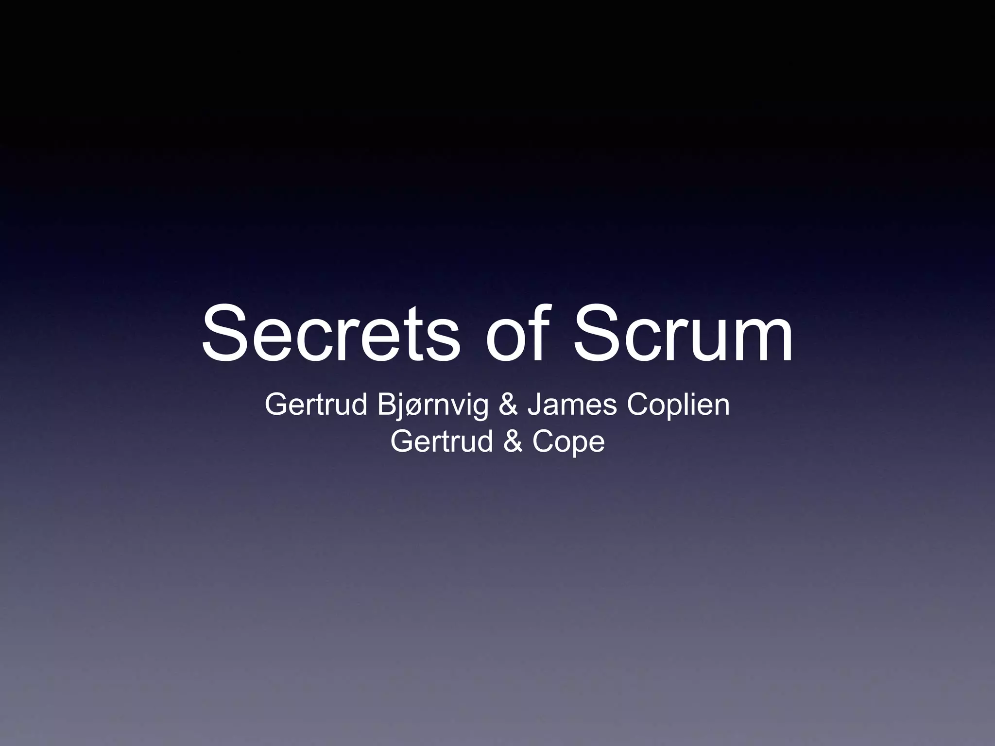 Secrets of Scrum 
Gertrud Bjørnvig & James Coplien 
Gertrud & Cope 
 