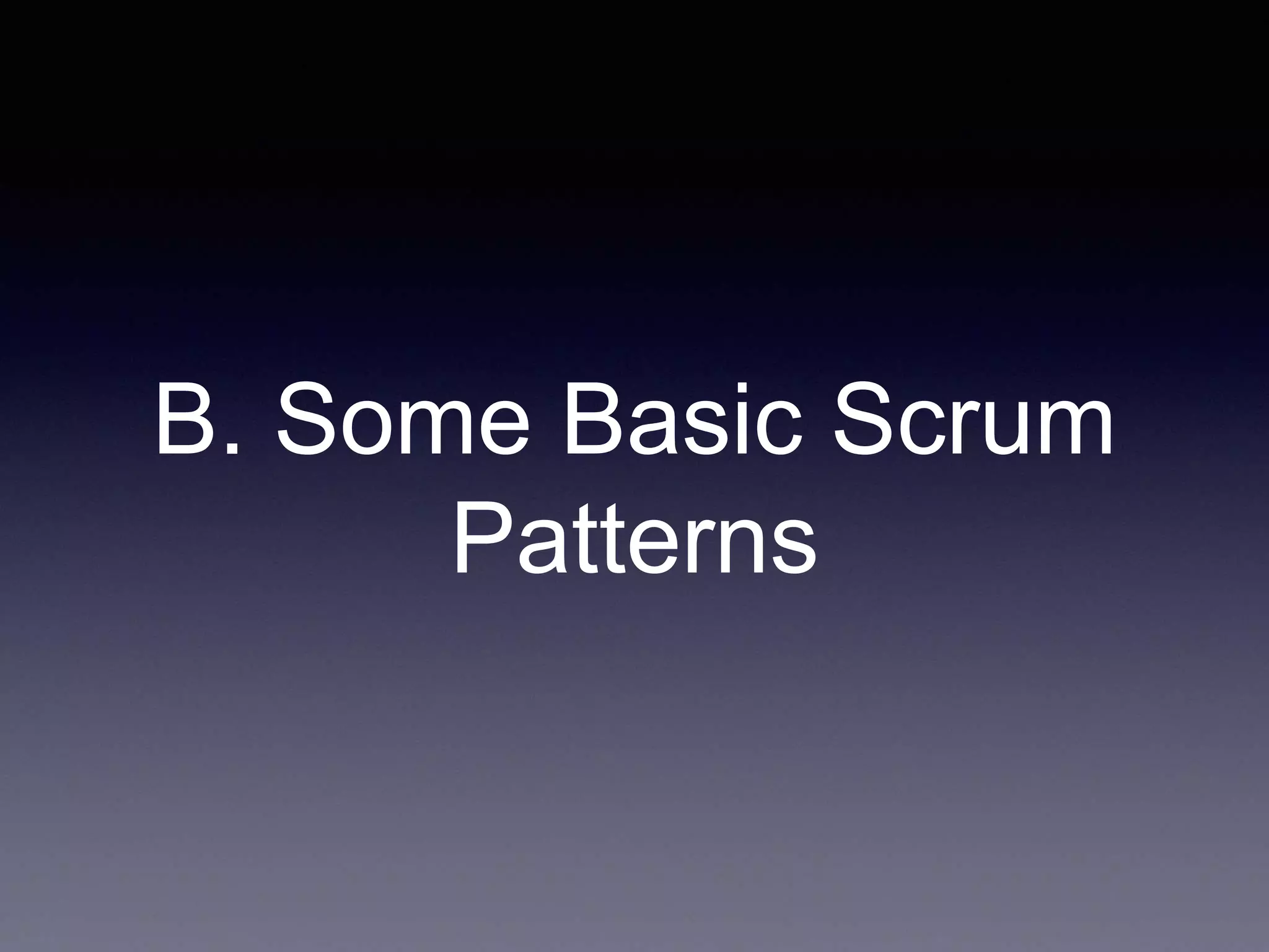 B. Some Basic Scrum 
Patterns 
 
