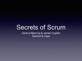 Secrets of Scrum 
Gertrud Bjørnvig & James Coplien 
Gertrud & Cope 
 