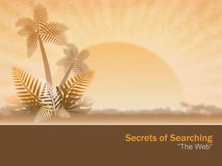 Secrets of Searching
            “The Web”
 