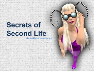Secrets of
Second Life
Ruth Alsobrook-Hurich
 