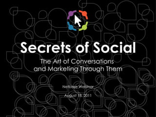 Secrets of Social ,[object Object],Netbase Webinar August 18, 2011 
