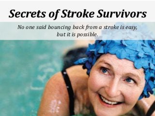 Secrets of Stroke Survivors
No one said bouncing back from a stroke is easy,
but it is possible.
 