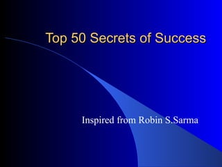 Top 50 Secrets of Success Inspired from Robin S.Sarma 