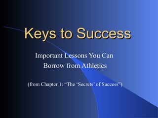 Keys to Success
Important Lessons You Can
Borrow from Athletics
(from Chapter 1: “The ‘Secrets’ of Success”)

 