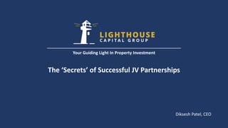 The ‘Secrets’ of Successful JV Partnerships
Diksesh Patel, CEO
Your Guiding Light In Property Investment
 