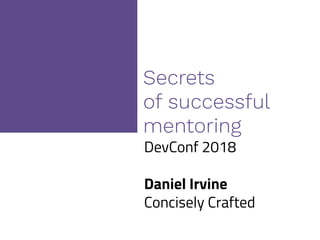 Secrets
of successful
mentoring
DevConf 2018
Daniel Irvine
Concisely Crafted
 