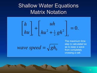 Shallow Water Equations Matrix Notation The maximum time step is calculated so as to keep a wave from completely crossing a cell. 