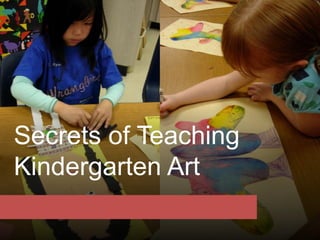 Secrets of Teaching
Kindergarten Art
 