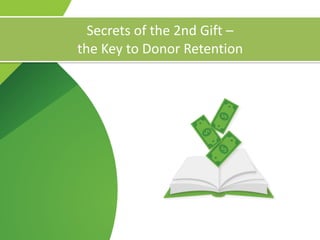 Secrets	of	the	2nd	Gift	–	 
the	Key	to	Donor	Retention
 