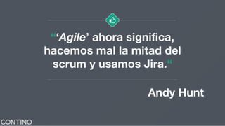 “‘Agile’ ahora significa,
hacemos mal la mitad del
scrum y usamos Jira.“
Andy Hunt
 