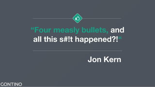 “Four measly bullets, and
all this s#!t happened?!“
Jon Kern
 