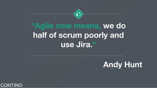 “Agile now means, we do
half of scrum poorly and
use Jira.“
Andy Hunt
 