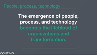 The emergence of people,
process, and technology
becomes the lifeblood of
organizations and
transformation.
People, process, technology
 