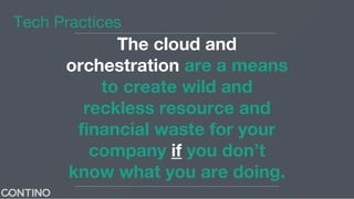 The cloud and
orchestration are a means
to create wild and
reckless resource and
financial waste for your
company if you d...