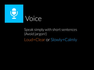Voice
Speak simply with short sentences
(Avoid jargon!)
Loud+Clear or Slowly+Calmly
Pauses
by Sotiris Baratsas
 