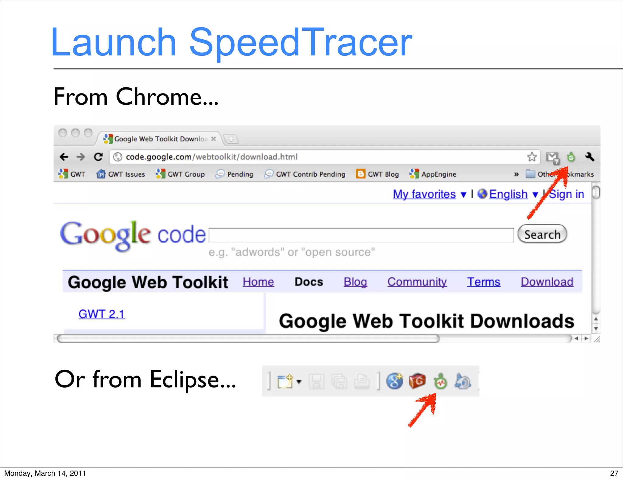 Launch SpeedTracer
             From Chrome...




             Or from Eclipse...


Monday, March 14, 2011            27
 