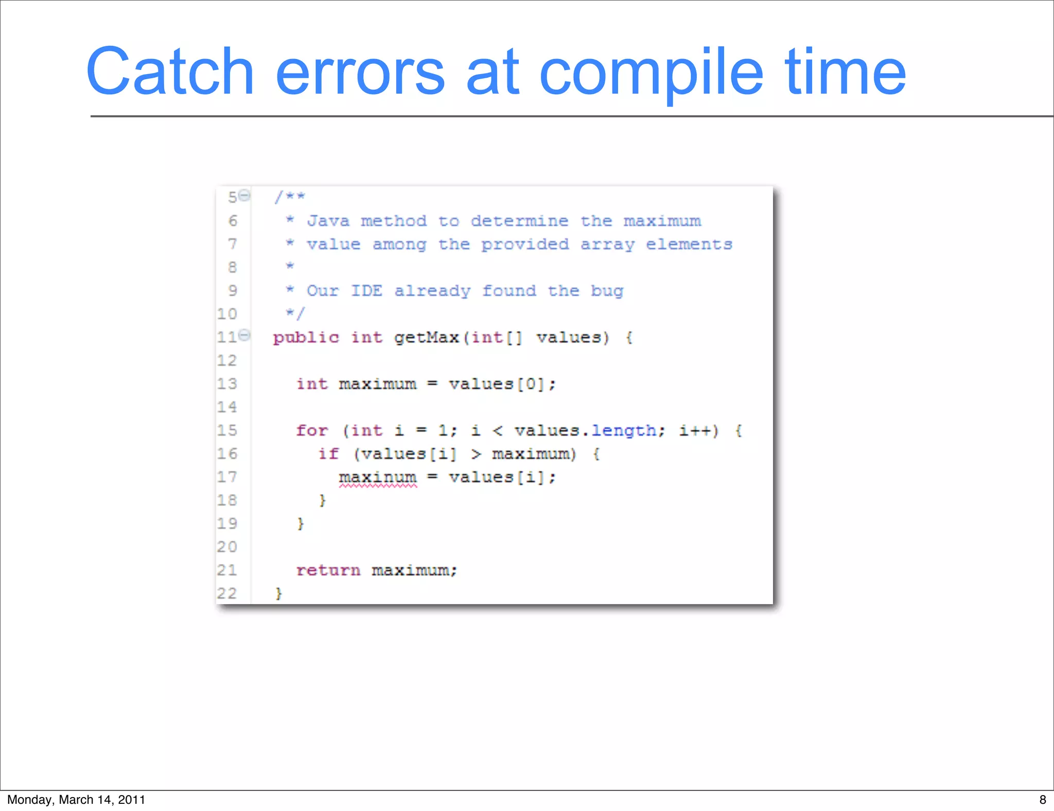 Catch errors at compile time




                         Java is a static language

                                       8
Monday, March 14, 2011                               8
 
