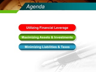 AgendaUtilizing Financial LeverageMaximizing Assets & InvestmentsMinimizing Liabilities & Taxes