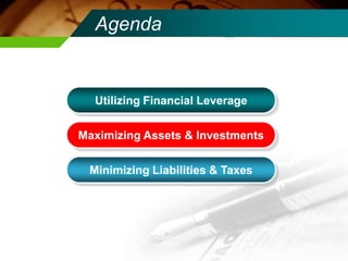 AgendaUtilizing Financial LeverageMaximizing Assets & InvestmentsMinimizing Liabilities & Taxes