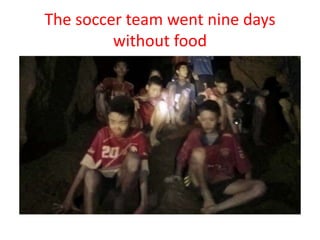The soccer team went nine days
without food
 